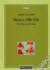 Messico 1900-1930. Stato, Chiesa e popoli indigeni libro di De Giuseppe Massimo