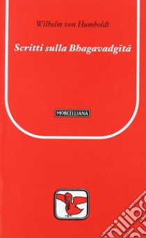 Scritti su Bhagavadgita libro di Humboldt Wilhelm von; Ghia F. (cur.)