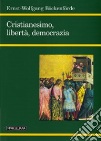 Cristianesimo, libertà, democrazia libro di Böckenförde Ernst-Wolfgang; Nicoletti M. (cur.)