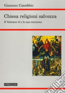 Chiesa, religioni, salvezza. Il Vaticano II e la sua recezione libro di Canobbio Giacomo