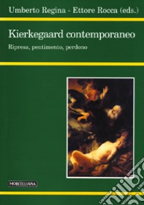 Kierkegaard contemporaneo. Ripresa, pentimento, perdono libro di Regina Umberto; Rocca Ettore