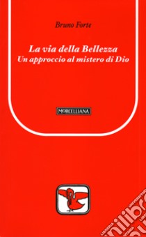 La via della bellezza. Un approccio al mistero di Dio libro di Forte Bruno