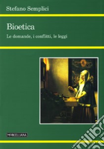 Bioetica. Le domande, i conflitti, le leggi libro di Semplici Stefano