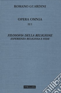 Opera omnia. Vol. 2/1: Filosofia della religione. Esperienza religiosa e fede libro di Guardini Romano; Zucal S. (cur.); Aguti A. (cur.)