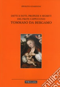 Detti e fatti, profezie e segreti del frate cappuccino Tommaso da Bergamo libro di Guarinoni Ippolito; Marrone D. (cur.)