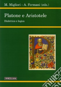 Platone e Aristotele. Dialettica e logica libro di Migliori M. (cur.); Fermani A. (cur.)