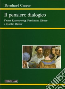 Il pensiero dialogico. Franz Rosenzweig, Ferdinand Ebner e Martin Buber libro di Casper Bernhard; Zucal S. (cur.)