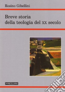 Breve storia della teologia del XX secolo libro di Gibellini Rosino