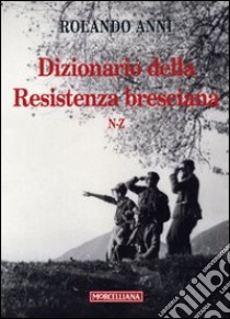 Dizionario della Resistenza bresciana (N-Z) libro di Anni Rolando