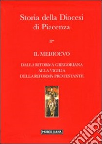 Storia della Diocesi di Piacenza. Vol. 2/2: Il Medioevo. Dalla Riforma gregoriana alla vigilia della Riforma protestante libro di Racine P. (cur.)