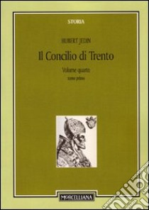 Il Concilio di Trento. Vol. 4/1: La Francia e il nuovo inizio a Trento fino alla morte dei legati Gonzaga e Seripando libro di Jedin Hubert; Alberigo G. (cur.)