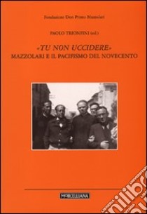 «Tu non uccidere». Mazzolari e il pacifismo del Novecento libro di Trionfini P. (cur.)