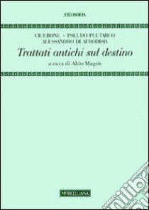 Trattati antichi sul destino libro di Cicerone Marco Tullio; Pseudo Plutarco; Alessandro di Afrodisia; Magris A. (cur.)