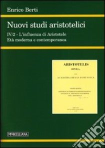 Nuovi studi aristotelici. Ediz. multilingue. Vol. 4/2: L'influenza di Aristotele. L'età moderna e contemporanea libro di Berti Enrico