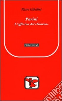 Parini. L'officina del «Giorno» libro di Gibellini Pietro