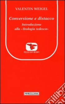 Conversione e distacco. Introduzione alla teologia tedesca libro di Weigel Valentin; Vannini M. (cur.); Vannini M. (cur.)