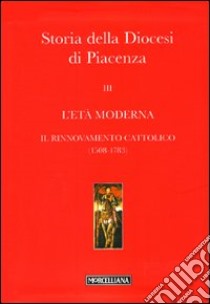 Storia della Diocesi di Piacenza. Vol. 3: L'età moderna. Il rinnovamento cattolico (1508-1783) libro di Vismara P. (cur.)