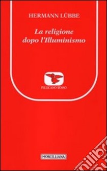 Religione dopo l'Illuminismo libro di Lübbe Hermann; Aguti A. (cur.); Aguti A. (cur.)