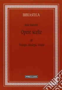 Opere scelte. Vol. 3: Teologia, ideologia, utopia libro di Mancini Italo; Ripanti G. (cur.)