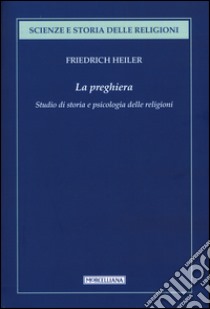 La preghiera. Studio di storia e psicologia delle religioni libro di Heiler Friedrich; Doni M. (cur.)