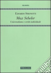 Max Scheler. Universalismo e verità individuale libro di Simonotti Edoardo