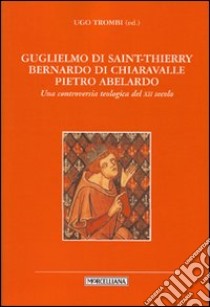 Guglielmo di Saint-Thierry, Bernardo di Chiaravalle, Pietro Abelardo. Una controversia teologica del XII secolo libro di Trombi U. (cur.)