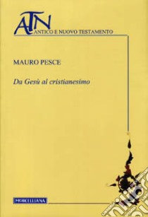 Da Gesù al cristianesimo libro di Pesce Mauro