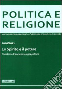 Politica e religione. 2010-2011: Lo Spirito e il potere. Questioni di pneumatologia politica libro