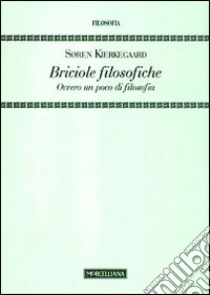 Briciole filosofiche. Ovvero un poco di filosofia libro di Kierkegaard Søren; Regina U. (cur.)