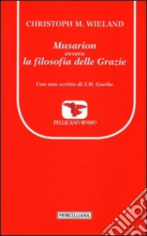 Musarion, ovvero la filosofia delle grazie libro di Wieland Christoph M.; Pettoello R. (cur.); Pettoello R. (cur.)