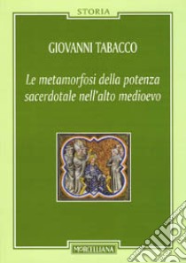 Le metamorfosi della potenza sacerdotale nell'alto Medioevo libro di Tabacco Giovanni; Merlo G. G. (cur.)