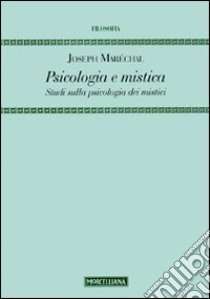 Psicologia e mistica. Studi sulla psicologia dei mistici libro di Maréchal Joseph; Bosco D. (cur.); Bosco D. (cur.)