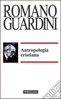 Antropologia cristiana libro di Guardini Romano; Brentari C. (cur.)