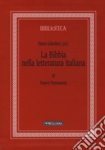 La Bibbia nella letteratura italiana. Vol. 4: Nuovo Testamento libro di Gibellini P. (cur.)