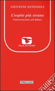 L'ospite più strano. Conversazioni sul dolore libro di Antonioli Giovanni