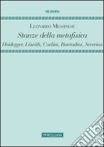 Stanze della metafisica. Heidegger, Löwith, Carlini, Bontadini, Severino libro di Messinese Leonardo