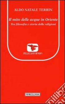 Il mito delle acque in Oriente. Tra filosofia e storia delle religioni libro di Terrin Aldo Natale