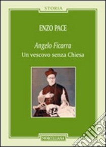 Angelo Ficarra. Un vescovo senza Chiesa libro di Pace Enzo