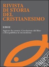 Rivista di storia del cristianesimo (2012). Vol. 2: Aggirare le censure. Circolazione del libro e opinione pubblica in età moderna libro di Caffiero M. (cur.)