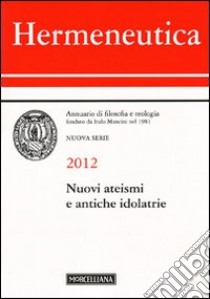 Hermeneutica. Annuario di filosofia e teologia (2012). Nuovi ateismi e antiche idolatrie libro di Grassi P. (cur.)