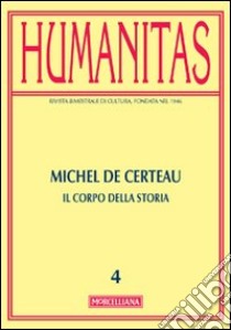 Humanitas (2012). Vol. 4: Michel de Certeau. Il corpo della storia libro di Di Cori P. (cur.); Napoli D. (cur.)