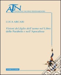 Visioni del figlio dell'uomo nel Libro delle Parabole e nell'Apocalisse libro di Arcari Luca