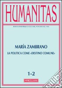 Humanitas (2013) vol. 1-2: María Zambrano. La politica come «destino comune» libro di Zucal S. (cur.)