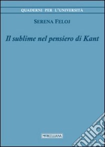 Il sublime nel pensiero di Kant libro di Feloj Serena