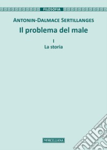 Il problema del male. Nuova ediz.. Vol. 1: La storia libro di Sertillanges Antonin-Dalmace