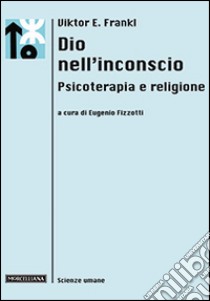 Dio nell'inconscio. Psicoterapia e religione libro di Frankl Viktor E.; Fizzotti E. (cur.)