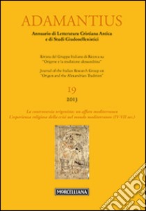 Adamantius. Notiziario del Gruppo italiano di ricerca su «Origene e la tradizione alessandrina». Vol. 19: La controversia origenista: un affare mediterraneo. L'esperienza religiosa della crisi nel mondo mediteranneo libro