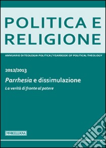 Politica e religione. 2013: Parrhesia e dissimulazione. La verità di fronte al potere libro di Nicoletti M. (cur.)