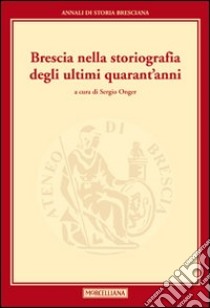 Brescia nella storiografia degli ultimi quarant'anni libro di Onger S. (cur.)