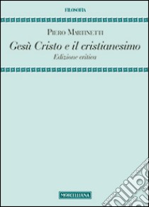 Gesù Cristo e il cristianesimo. Ediz. critica libro di Martinetti Piero; Natali L. (cur.)